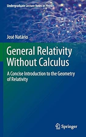 general relativity without calculus a concise introduction to the geometry of relativity 1st edition jose