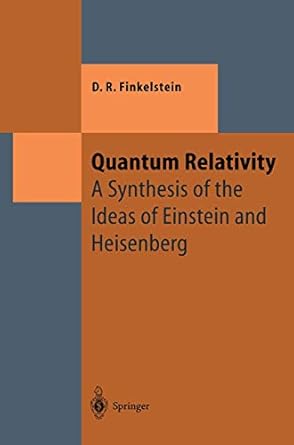 quantum relativity a synthesis of the ideas of einstein and heisenberg 1st edition david ritz finkelstein
