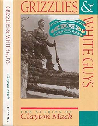 grizzlies and white guys the stories of clayton mack 1st edition clayton mack ,harvey thommasen 1550170899,