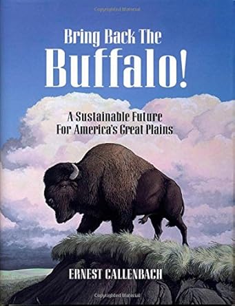 bring back the buffalo a sustainable future for americas great plains 1st edition ernest callenbach ,hans