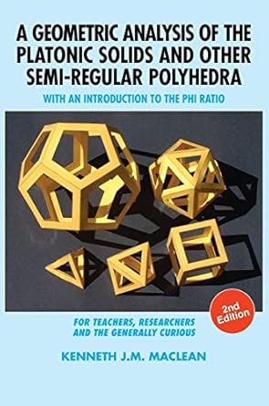 a geometric analysis of the platonic solids and other semi regular polyhedra with an introduction to the phi