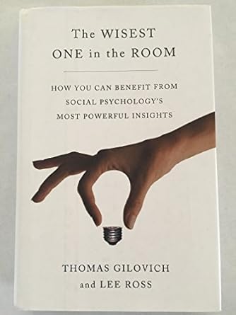 the wisest one in the room how you can benefit from social psychologys most powerful insights 1st edition
