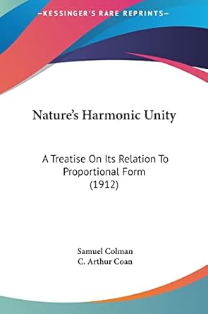 natures harmonic unity a treatise on its relation to proportional form 1st edition samuel colman ,c arthur