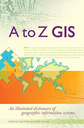 a to z gis an illustrated dictionary of geographic information systems 1st edition tasha wade ,shelly sommer