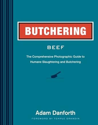 butchering beef the comprehensive photographic guide to humane slaughtering and butchering 1st edition adam