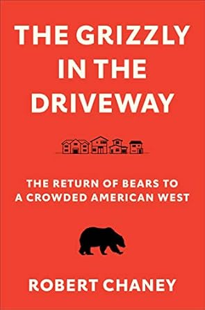 the grizzly in the driveway the return of bears to a crowded american west 1st edition rob chaney 0295747935,
