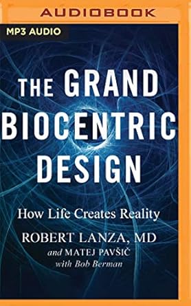 the grand biocentric design how life creates reality 1st edition robert lanza ,matej pavsic ,peter ganim