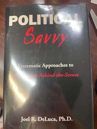 political savvy systematic approaches to leadership behind the scenes 1st edition joel r deluca 0966763602,