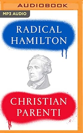 radical hamilton economic lessons from a misunderstood founder 1st edition christian parenti ,jason culp