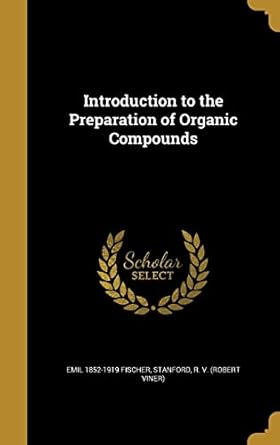 introduction to the preparation of organic compounds 1st edition emil 1852 1919 fischer ,r v stanford