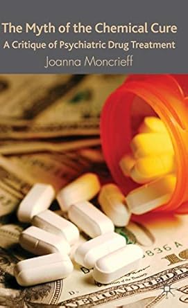 the myth of the chemical cure a critique of psychiatric drug treatment 1st edition j moncrieff 0230574319,