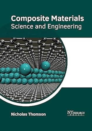 composite materials science and engineering 1st edition nicholas thomson 163238728x, 978-1632387288