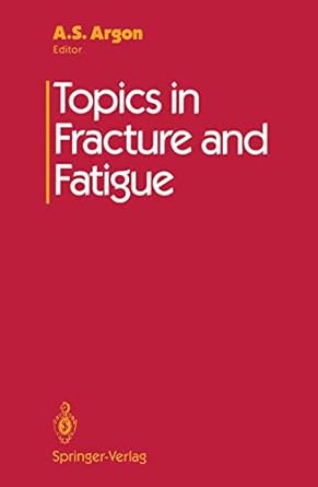 topics in fracture and fatigue 1st edition a s argon 1461277264, 978-1461277262