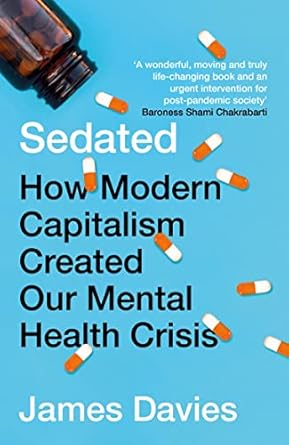 sedated how modern capitalism created our mental health crisis 1st edition james davies 1786499878,