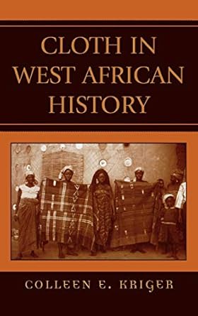 cloth in west african history 1st edition colleen e kriger 0759104212, 978-0759104211