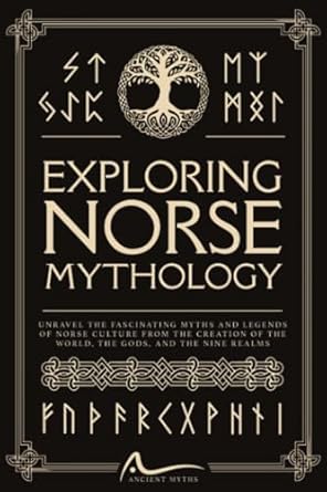 exploring norse mythology unravel the fascinating myths and legends of norse culture from the creation of the