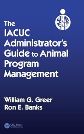 the iacuc administrators guide to animal program management 1st edition william g greer ,ron e banks