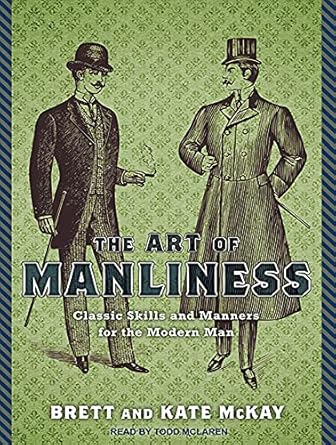 the art of manliness classic skills and manners for the modern man 1st edition brett mckay ,kate mckay ,todd