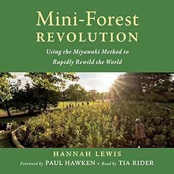 mini forest revolution using the miyawaki method to rapidly rewild the world 1st edition hannah lewis ,tia