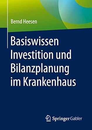 basiswissen investition und bilanzplanung im krankenhaus 1st edition bernd heesen 3658273208, 978-3658273200