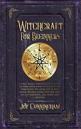 witchcraft for beginners a basic guide for modern witches to find their own path and start practicing to