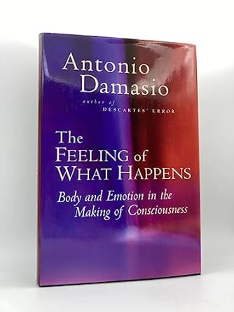 the feeling of what happens body and emotion in the making of consciousness 1st edition antonio r damasio