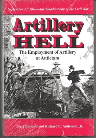 artillery hell the employment of artillery at antietam 1st edition curt johnson ,richard c anderson ,joseph