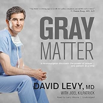 gray matter a neurosurgeon discovers the power of prayer one patient at a time 1st edition david i levy