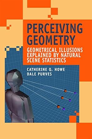 perceiving geometry geometrical illusions explained by natural scene statistics 1st edition catherine q howe