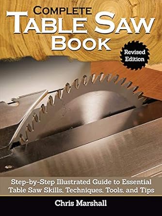 complete table saw book   step by step illustrated guide to essential table saw skills techniques tools and