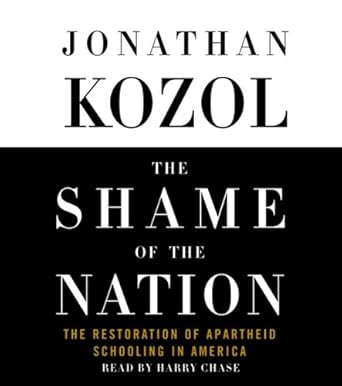 the shame of the nation the restoration of apartheid schooling in america 1st edition jonathan kozol ,harry
