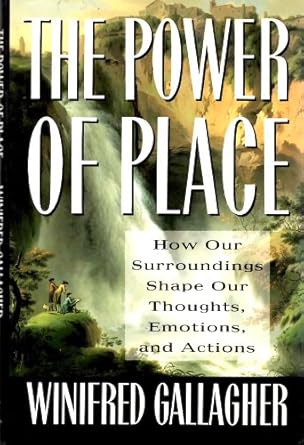 power of place how our surroundings shape our thoughts emotions and actions 1st edition winifred gallagher