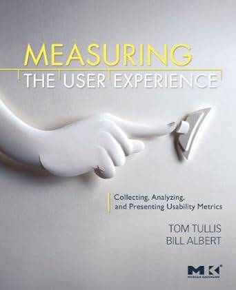 measuring the user experience collecting analyzing and presenting usability metrics 1st edition bill albert
