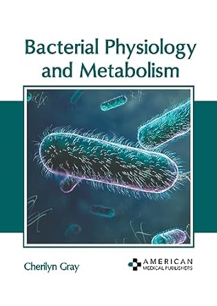 bacterial physiology and metabolism 1st edition cherilyn gray 1639279113, 978-1639279111