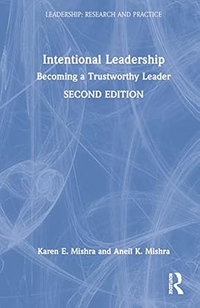 intentional leadership becoming a trustworthy leader 1st edition karen e mishra ,aneil k mishra 036742147x,