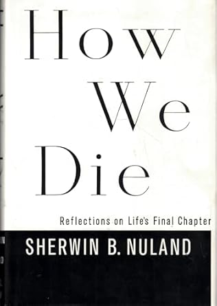 how we die reflections on lifes final chapter 1st edition sherwin b nuland 0679414614, 978-0679414612