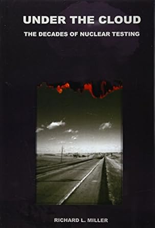 under the cloud the decades of nuclear testing 1st edition richard l miller 1881043053, 978-1881043058