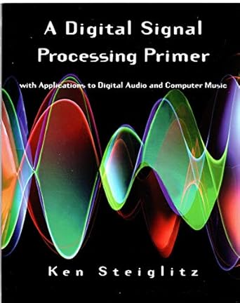 a digital signal processing primer with applications to digital audio and computer music 1st edition ken