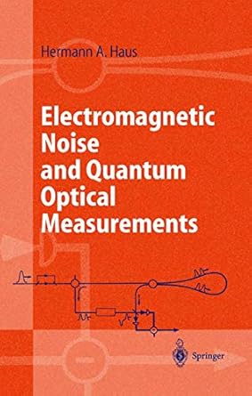 electromagnetic noise and quantum optical measurements 1st edition herman a haus 3540652728, 978-3540652724