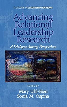advancing relational leadership research a dialogue among perspectives 1st edition mary uhl bien ,sonia m