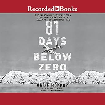 81 days below zero the incredible survival story of a world war ii pilot in alaskas frozen wilderness 1st