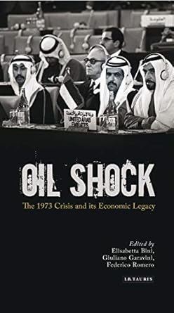 oil shock the 1973 crisis and its economic legacy 1st edition elisabetta bini ,giuliano garavini ,federico