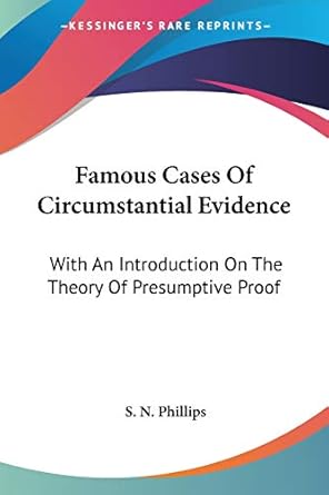 famous cases of circumstantial evidence with an introduction on the theory of presumptive proof 1st edition s