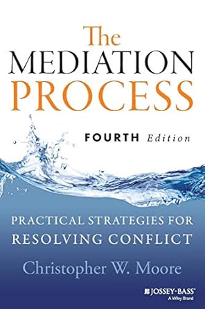 the mediation process practical strategies for resolving conflict 1st edition christopher w moore 1118304306,