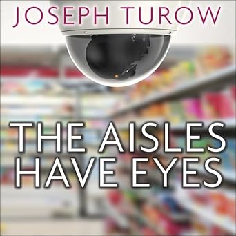 the aisles have eyes lib/e how retailers track your shopping strip your privacy and define your power 1st