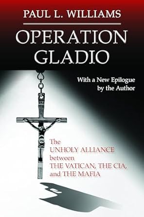 operation gladio the unholy alliance between the vatican the cia and the mafia 1st edition paul l williams