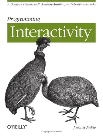 programming interactivity a designers guide to processing arduino and openframeworks 1st edition joshua j