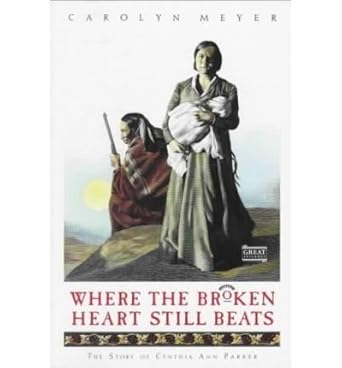where the broken heart still beats the story of cynthia ann parker 1st edition carolyn meyer 0152006397,