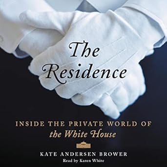 the residence inside the private world of the white house 1st edition kate andersen brower ,karen white