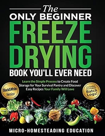 the only beginner freeze drying book youll ever need learn the simple process to create food storage for your